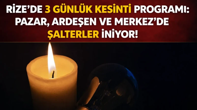 Rize’de 3 Günlük Kesinti Programı: Pazar, Ardeşen ve Merkez’de Şalterler İniyor!