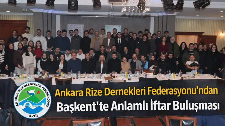 Ankara Rize Dernekleri Federasyonu’ndan Başkent’te Anlamlı İftar Buluşması