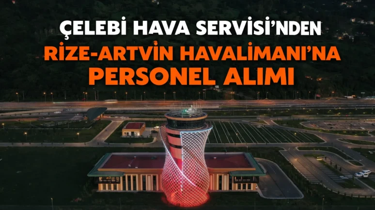 Çelebi Hava Servisi’nden Rize-Artvin Havalimanı’na Personel Alımı