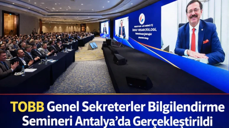 TOBB Genel Sekreterler Bilgilendirme Semineri Antalya’da Gerçekleştirildi