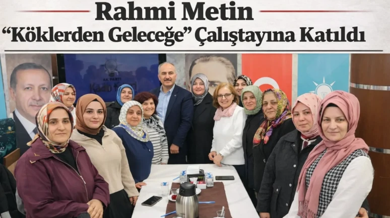 Rahmi Metin “Köklerden Geleceğe” Çalıştayına Katıldı