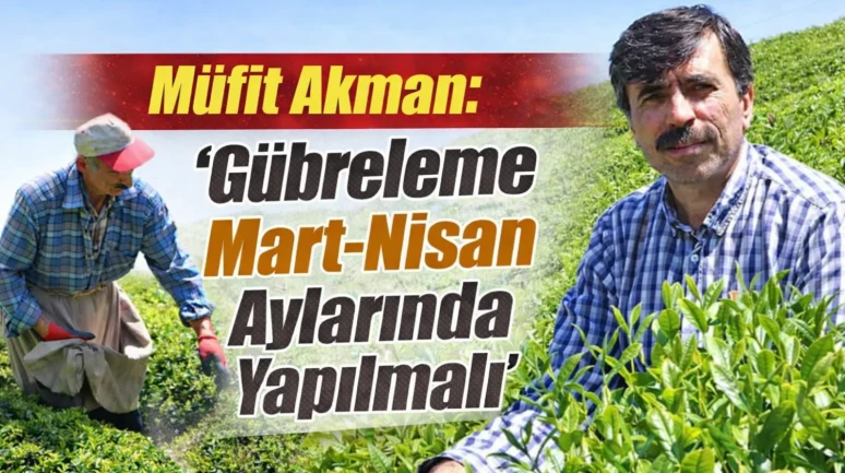 Müfit Akman:'Gübreleme Mart-Nisan Aylarında Yapılmalı'