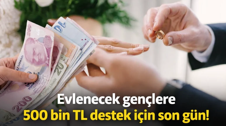 Evlenecek gençlere 500 bin TL destek için son gün!