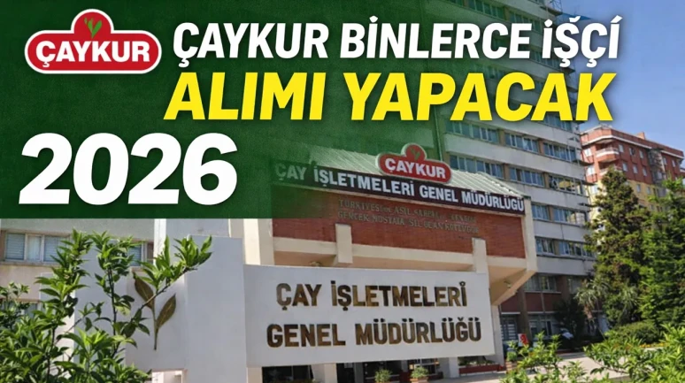 ÇAYKUR BİNLERCE İŞÇİ ALIMI YAPACAK 2026