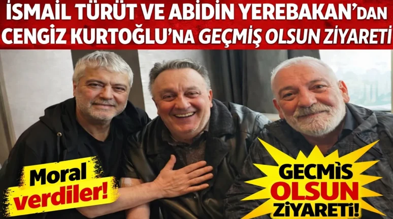 İsmail Türüt ve Abidin Yerebakan’dan Cengiz Kurtoğlu’na Geçmiş Olsun Ziyareti