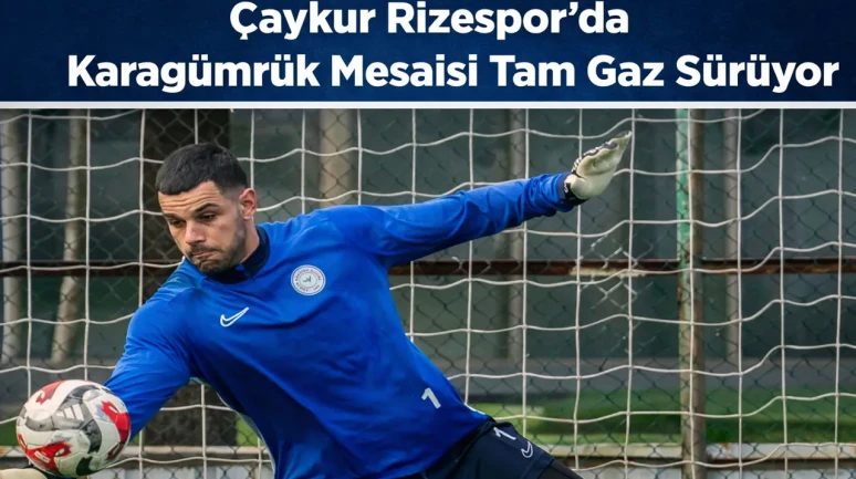 Çaykur Rizespor’da Karagümrük Mesaisi Tam Gaz Sürüyor