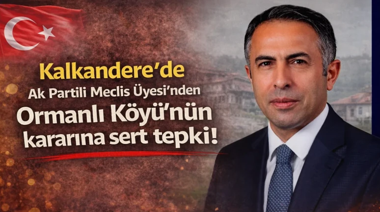 Kalkandere'de Ak Partili Meclis Üyesi'nden Ormanlı Köyü'nün kararına sert tepki!