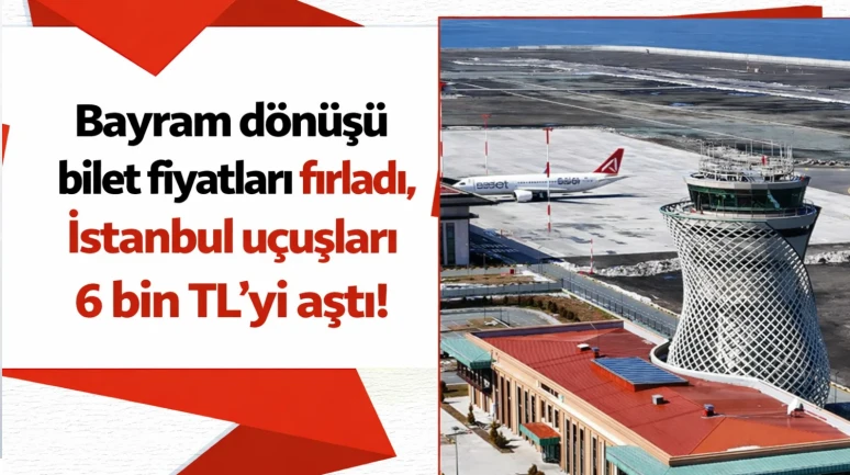 Bayram dönüşü bilet fiyatları fırladı, İstanbul uçuşları 6 bin TL'yi aştı!