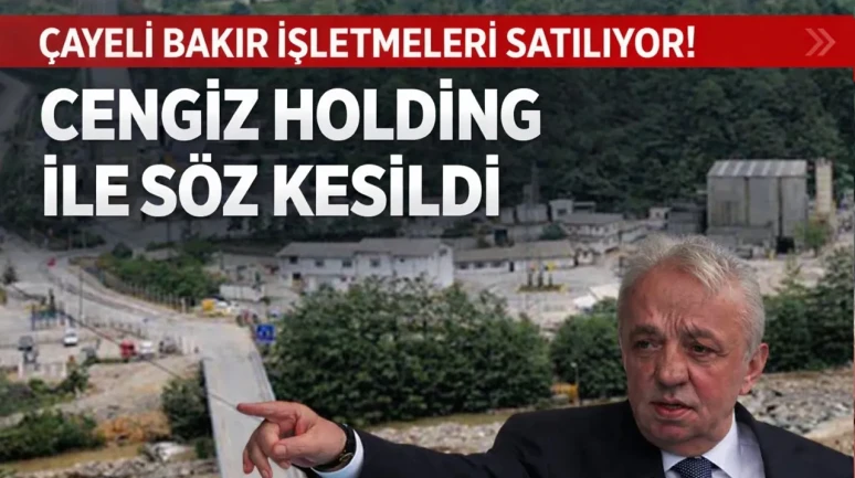 Çayeli Bakır İşletmeleri Satılıyor! Cengiz Holding İle Söz Kesildi