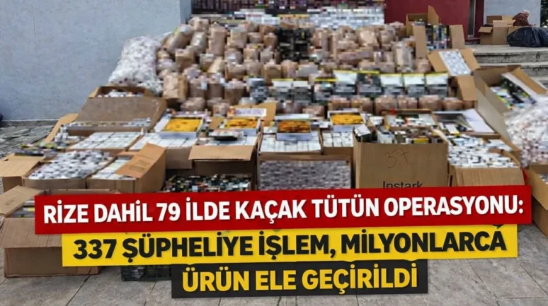 Rize Dahil 79 İlde Kaçak Tütün Operasyonu: 337 Şüpheliye İşlem, Milyonlarca Ürün Ele Geçirildi