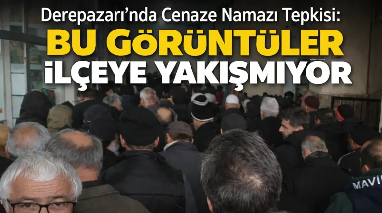 Derepazarı’nda Cenaze Namazı Tepkisi: Bu Görüntüler İlçeye Yakışmıyor