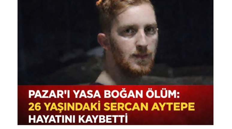 Pazar’ı Yasa Boğan Ölüm: 26 Yaşındaki Sercan Aytepe Hayatını Kaybetti