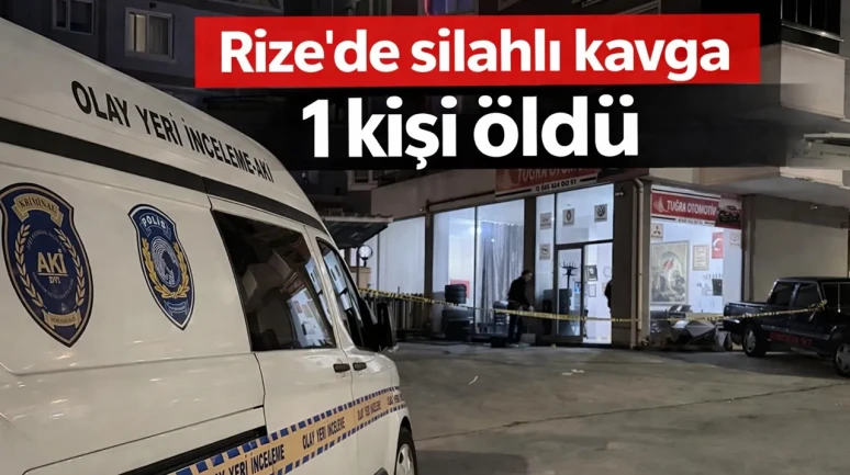 Rize'de çıkan silahlı kavgada 1 kişi öldü