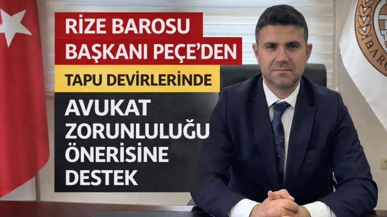 Rize Barosu Başkanı Peçe'den tapu devirlerinde avukat zorunluluğu önerisine destek