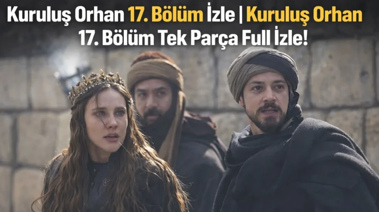 Kuruluş Orhan 17. Bölüm İzle | Kuruluş Orhan 17. Bölüm Tek Parça Full İzle!
