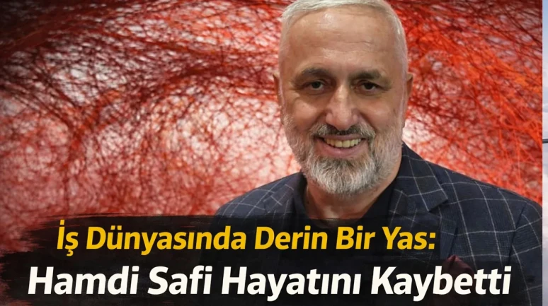 İş Dünyasında Derin Bir Yas: Hamdi Safi Hayatını Kaybetti