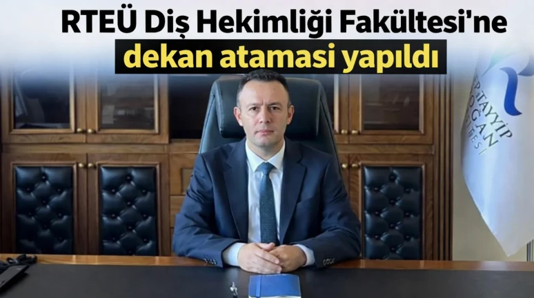 RTEÜ Diş Hekimliği Fakültesi'ne dekan ataması yapıldı