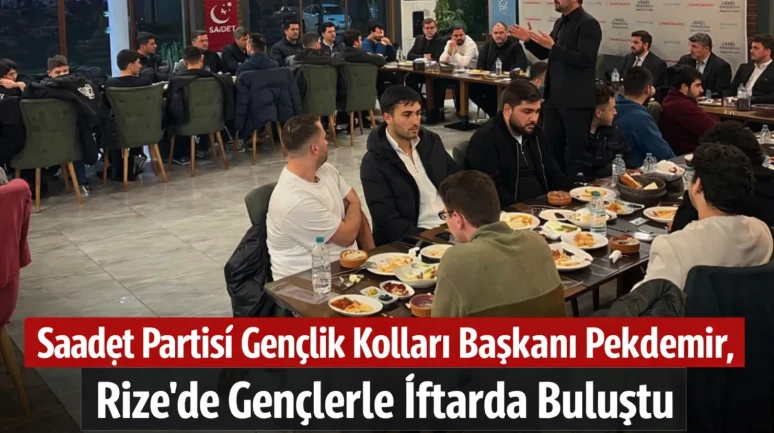 Saadet Partisi Gençlik Kolları Başkanı Pekdemir, Rize’de Gençlerle İftarda Buluştu
