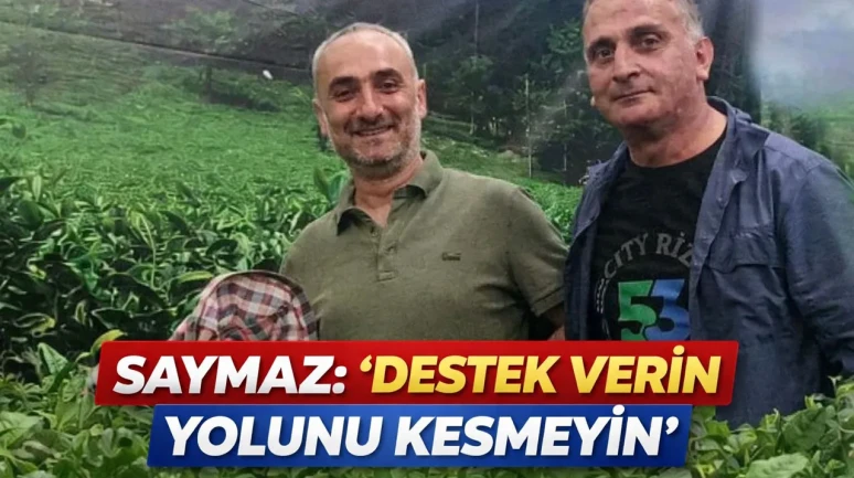 SAYMAZ : “DESTEK VERİN YOLUNU KESMEYİN”
