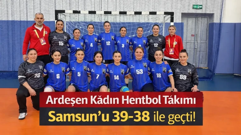 Ardeşen Kadın Hentbol Takımı, Samsun'u 39-38 ile geçti!