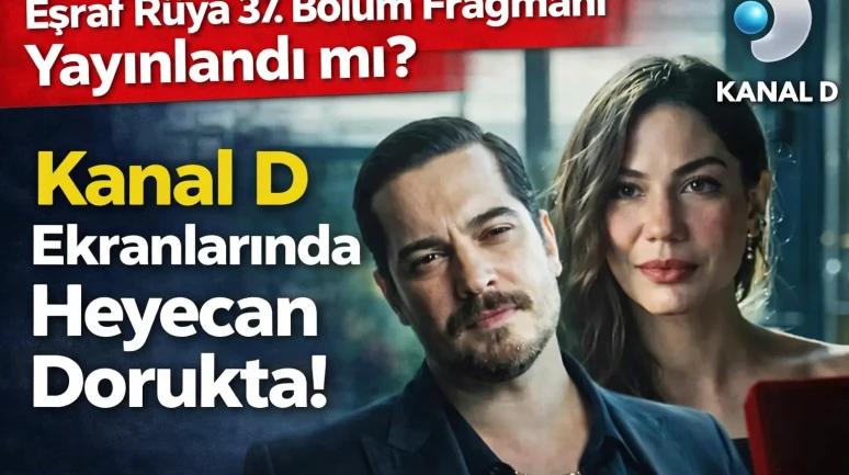 Eşref Rüya 37. Bölüm Fragmanı Yayınlandı mı? Kanal D Ekranlarında Heyecan Dorukta!