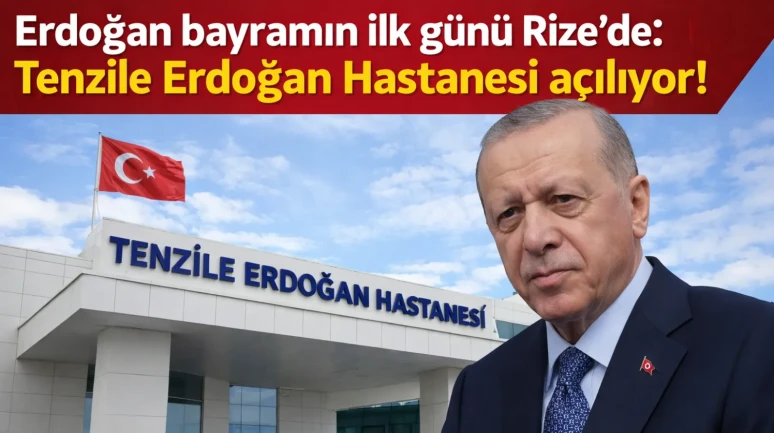 Erdoğan bayramın ilk günü Rize'de: Tenzile Erdoğan Hastanesi açılıyor!