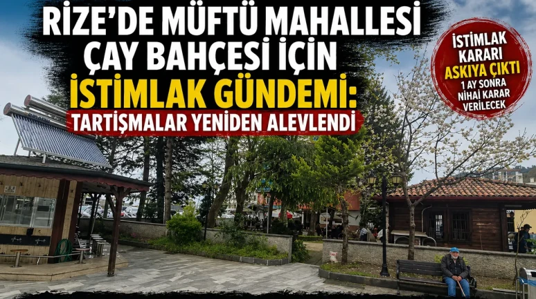 Rize’de Müftü Mahallesi Çay Bahçesi İçin İstimlak Gündemi: Tartışmalar Yeniden Alevlendi