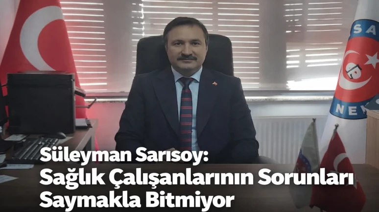 Süleyman Sarısoy: Sağlık Çalışanlarının Sorunları Saymakla Bitmiyor