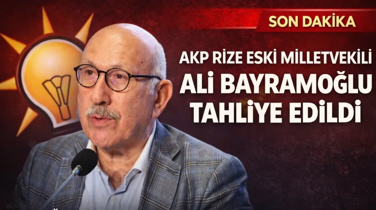 AKP Rize Eski Milletvekili Ali Bayramoğlu Tahliye Edildi
