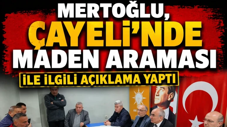Mertoğlu, Çayeli’nde maden araması ile ilgili açıklama yaptı