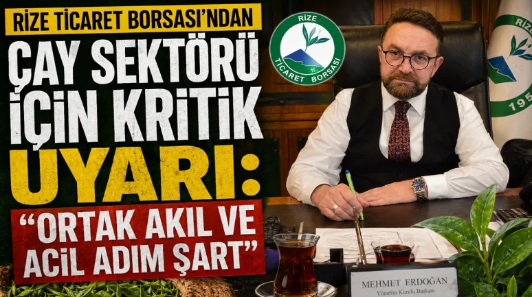 Rize Ticaret Borsası’ndan Çay Sektörü İçin Kritik Uyarı: Ortak Akıl ve Acil Adım Şart