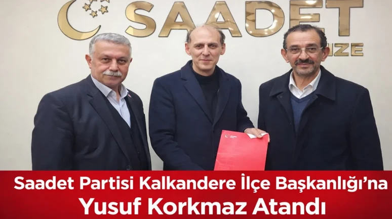 Saadet Partisi Kalkandere İlçe Başkanlığı’na Yusuf Korkmaz Atandı