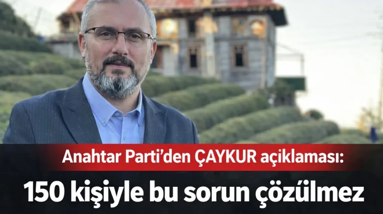 Anahtar Parti Rize İl Başkanı'ndan ÇAYKUR işçilerine kadro açıklaması!