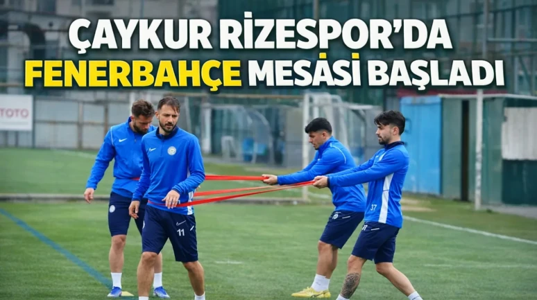 Çaykur Rizespor'da Fenerbahçe mesaisi başladı