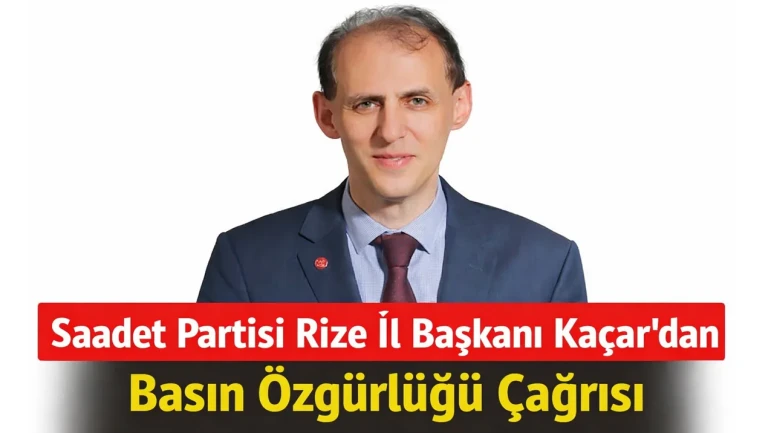 Saadet Partisi Rize İl Başkanı Kaçar’dan Basın Özgürlüğü Çağrısı