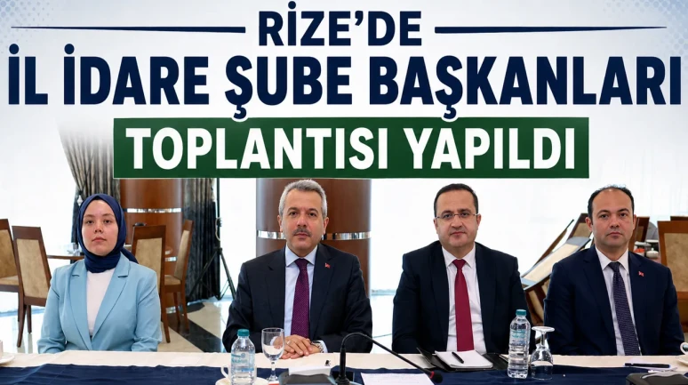 Rize’de İl İdare Şube Başkanları Toplantısı Yapıldı