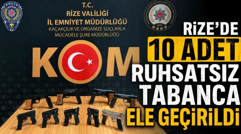 Rize’de 10 adet ruhsatsız tabanca ele geçirildi