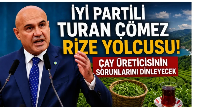 İYİ Partili Turan Çömez Rize Yolcusu: Çay Üreticisinin Sorunlarını Dinleyecek