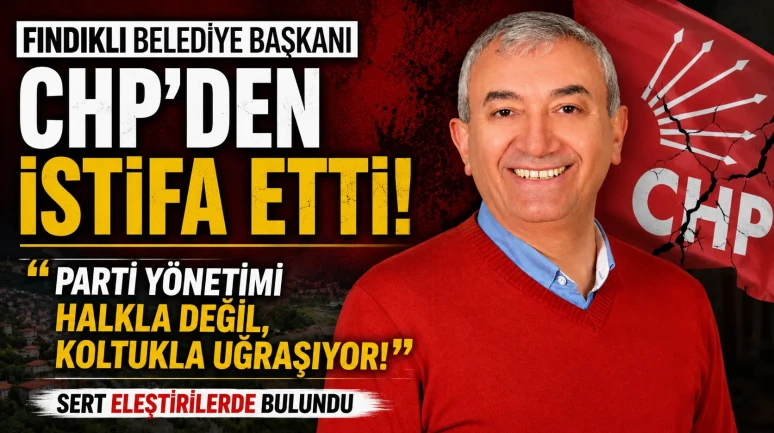 Fındıklı Belediye Başkanı CHP'den istifa etti, parti yönetimine sert eleştirilerde bulundu