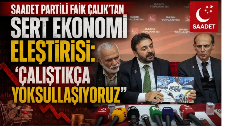 Saadet Partili Faik Çalık’tan Sert Ekonomi Eleştirisi: Çalıştıkça Yoksullaşıyoruz