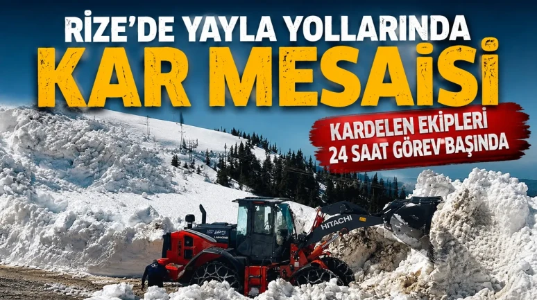 Rize’de Yayla Yollarında Kar Mesaisi: Kardelen Ekipleri 24 Saat Görev Başında