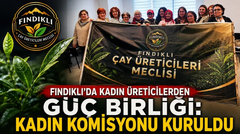 Fındıklı’da Kadın Üreticilerden Güç Birliği: Kadın Komisyonu Kuruldu