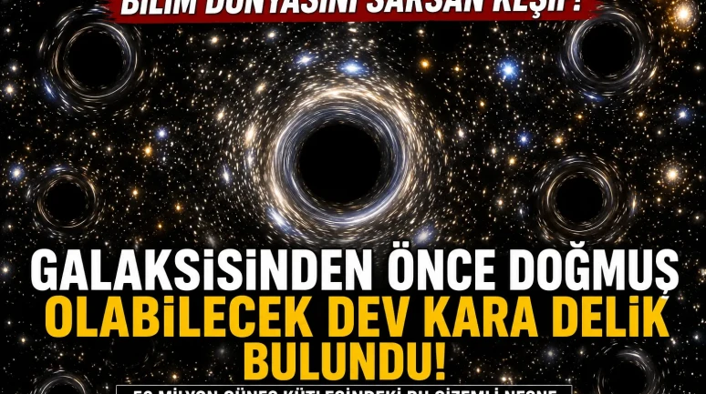 Bilim Dünyasını Sarsan Keşif! Galaksisinden Önce Doğmuş Olabilecek Dev Kara Delik Bulundu