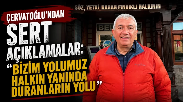 Çervatoğlu'ndan Sert Açıklamalar:"Bizim Yolumuz Halkın Yanında Duranların Yolu