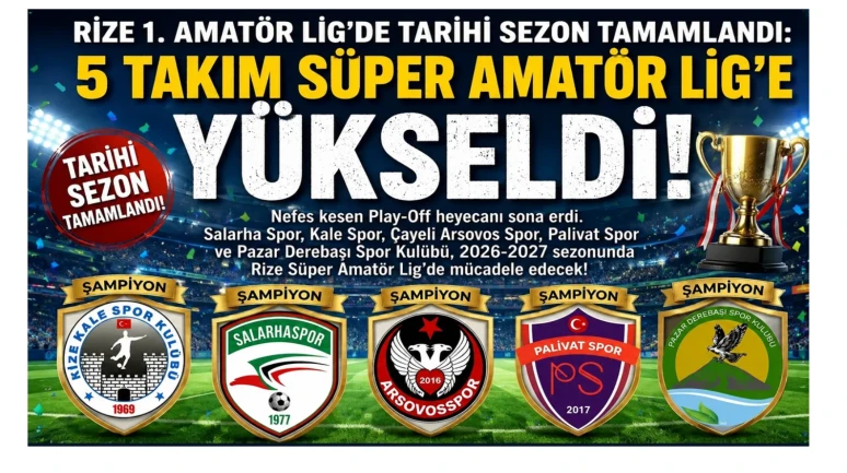 Rize 1. Amatör Lig’de Tarihi Sezon Tamamlandı: 5 Takım Süper Amatör Lig’e Yükseldi