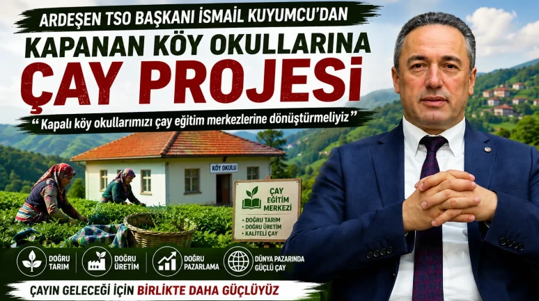Ardeşen TSO Başkanı Kuyumcu’dan kapanan köy okulları için çay eğitim merkezi önerisi
