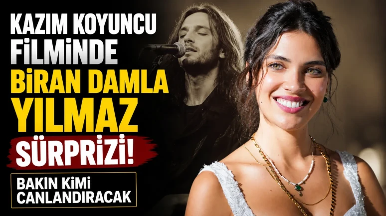 Kazım Koyuncu filminde Biran Damla Yılmaz sürprizi! Bakın kimi canlandıracak