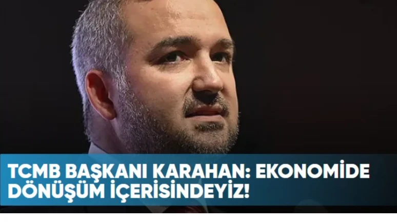 TCMB Başkanı Karahan: Ekonomimizde Kapsamlı Bir Dönüşüm Süreci Başladı!