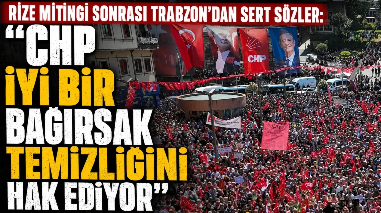 Rize mitingi sonrası Trabzon’dan sert sözler: "CHP iyi bir bağırsak temizliğini hak ediyor”