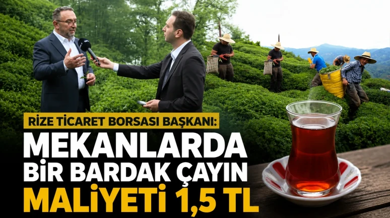 Rize Ticaret Borsası Başkanı: Mekanlarda bir bardak çayın maliyeti 1,5 TL